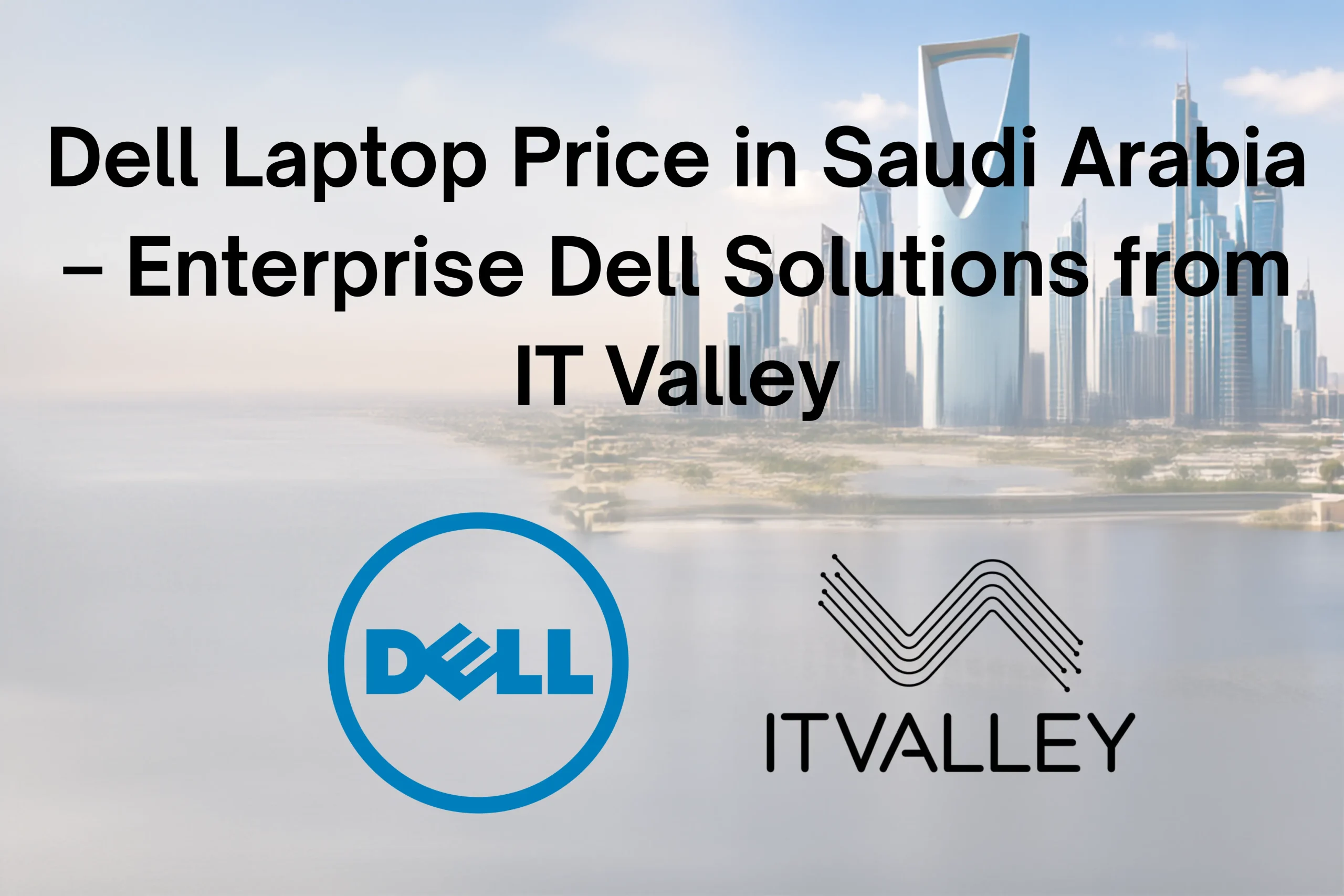 IT Valley providing Dell laptops and enterprise Dell solutions for businesses and organizations in Saudi Arabia