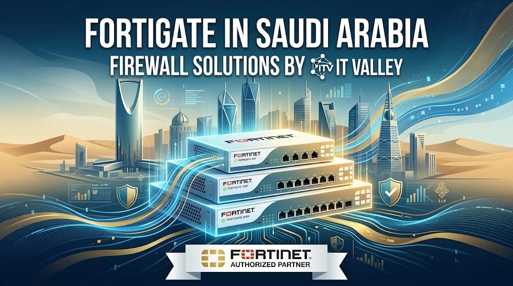 Fortinet FortiGate firewall hardware and networking solutions in Saudi Arabia by IT Valley authorized partner